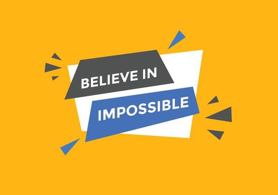 Believe in impossible button.  Believe in impossible speech bubble. Believe in impossible banner label template