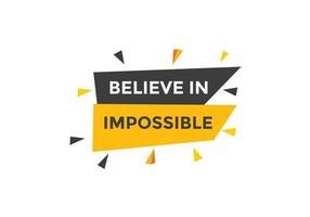 Believe in impossible button.  Believe in impossible speech bubble. Believe in impossible banner label template vector