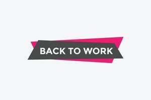 Back to work button.  Back to work speech bubble. Back to work banner label template. Vector Illustration