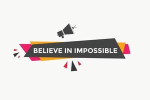 Believe in impossible button.  Believe in impossible speech bubble. Believe in impossible banner label template vector