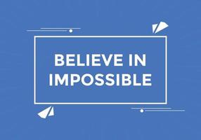 Believe in impossible button.  Believe in impossible speech bubble. Believe in impossible banner label template vector