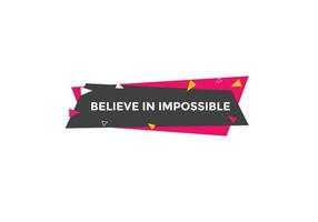 Believe in impossible button.  Believe in impossible speech bubble. Believe in impossible banner label template vector