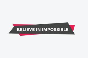 Believe in impossible button.  Believe in impossible speech bubble. Believe in impossible banner label template vector