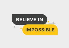 Believe in impossible button.  Believe in impossible speech bubble. Believe in impossible banner label template vector