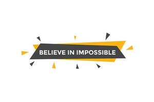 Believe in impossible button.  Believe in impossible speech bubble. Believe in impossible banner label template vector