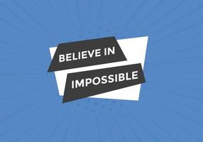 Believe in impossible button.  Believe in impossible speech bubble. Believe in impossible banner label template vector