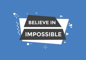 Believe in impossible button.  Believe in impossible speech bubble. Believe in impossible banner label template vector