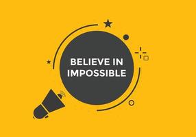 Believe in impossible button.  Believe in impossible speech bubble. Believe in impossible banner label template vector