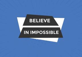 Believe in impossible button.  Believe in impossible speech bubble. Believe in impossible banner label template vector