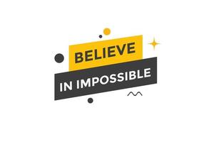 Believe in impossible button.  Believe in impossible speech bubble. Believe in impossible banner label template vector