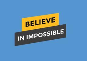 Believe in impossible button.  Believe in impossible speech bubble. Believe in impossible banner label template vector