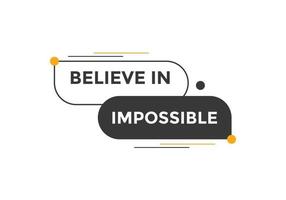 Believe in impossible button.  Believe in impossible speech bubble. Believe in impossible banner label template vector