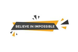 Believe in impossible button.  Believe in impossible speech bubble. Believe in impossible banner label template vector