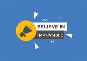 Believe in impossible button.  Believe in impossible speech bubble. Believe in impossible banner label template vector