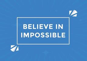 Believe in impossible button.  Believe in impossible speech bubble. Believe in impossible banner label template vector