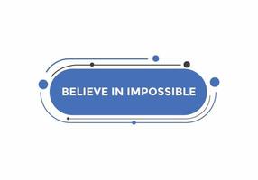 Believe in impossible button.  Believe in impossible speech bubble. Believe in impossible banner label template vector
