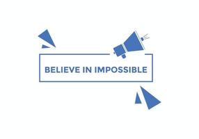 Believe in impossible button.  Believe in impossible speech bubble. Believe in impossible banner label template vector