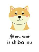 Shiba inu is chest-deep with a grin and text. Vector pet with funny face. All you need is a shiba inu message. Print for T-shirt, poster or notebook