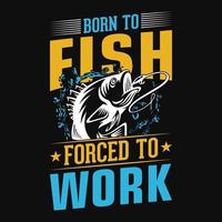 nacido para pescar obligado a trabajar - diseño de vectores de cotizaciones de pesca, diseño de camisetas