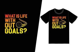 What is life without goals Soccer design. Soccer t-shirt design vector. For t-shirt print and other uses. vector