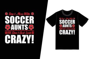 Dont mess with soccer aunts we dont just look crazy Soccer design. Soccer t-shirt design vector. For t-shirt print and other uses. vector