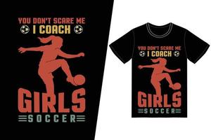 no me asustas, yo soy entrenador de fútbol de niñas, diseño de fútbol. vector de diseño de camiseta de fútbol. para la impresión de camisetas y otros usos.