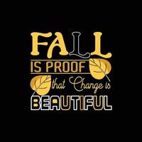 Fall Is Proof That Change Is Beautiful. Can be used for t-shirt prints, autumn quotes, and t-shirt vectors, gift shirt designs, fashion print designs, autumn shirt design. vector