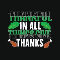 Thankful in all things give Thanks. Can be used for t-shirt prints, autumn quotes, t-shirt vectors, gift shirt designs, fashion print designs, greeting cards, mugs, and baby showers. vector