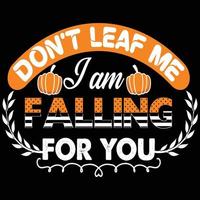 Don't leaf me I am falling for you  Can be used for t-shirt prints, autumn quotes, and t-shirt vectors, gift shirt designs, fashion print designs, kids' wear, and baby shower. vector