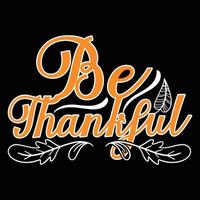 Be Thankful. Can be used for t-shirt prints, autumn quotes, t-shirt vectors, gift shirt designs, fashion print designs, greeting cards, invitations, messages, mugs, and baby showers. vector