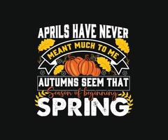 Aprils have never meant much to me,. Can be used for t-shirt prints, autumn quotes, t-shirt vectors, gift shirt designs, and fashion designs for cards,  banners, and baby shower prints vector