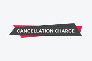 cancellation charge button. cancellation charge speech bubble. cancellation charge banner label template. Vector Illustration