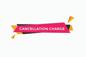 cancellation charge button. cancellation charge speech bubble. cancellation charge banner label template. Vector Illustration