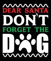 Dear Santa Don't Forget The Dog T-Shirt Design Template vector