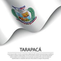 ondeando la bandera de tarapaca es una región de chile sobre fondo blanco vector