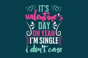 It's valentine's day oh yeah I'm single I don't care, single-day t-shirt design vector