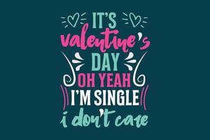 It's valentine's day oh yeah I'm single I don't care, single-day t-shirt design vector