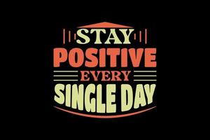 stay positive every single day, single-day t-shirt design vector