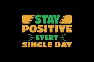 stay positive every single day, single-day t-shirt design vector