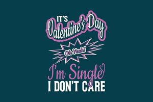 It's valentine's day oh yeah I'm single I don't care, single-day t-shirt design vector