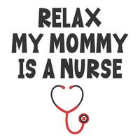 Relax My Mommy Is a Nurse vector
