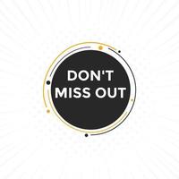 Dont miss out button. Dont miss out sign speech bubble. banner label template. Vector Illustration