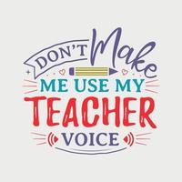 Don t Make Me Use My Teacher Voice vector illustration, hand drawn lettering with Teacher quotes, Teacher designs for t-shirt, poster, print, mug, and for card