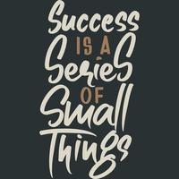 Success is a Series of Small Things Motivation Typography Quote Design. vector