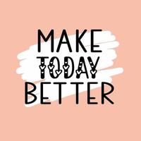 Make today better a positive inspirational typography design element lettering vector