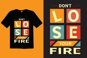 Don't Lose Your Fire typography lettering quotes. T-shirt design. Inspirational and motivational words Ready to print. Stylish t-shirt and apparel trendy design print, vector illustration.