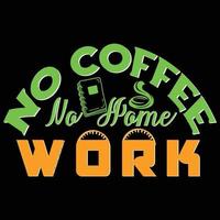 No Coffee No Home Work. Can be used for t-shirt prints, back-to-school quotes, school t-shirt vectors, gift shirt designs, fashion print designs, greeting cards, invitations, messages, and mugs. vector