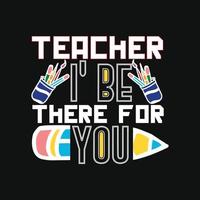 Teacher, I'll Be There For You. Can be used for t-shirt prints, teacher quotes, teacher t-shirt vectors, fashion print designs, greeting cards, messages, mugs, and Apparel. vector