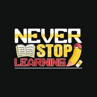 Never stop learning. Can be used for t-shirt prints, back-to-school quotes, school t-shirt vectors, gift shirt designs, fashion print designs, greeting cards, invitations, messages, and mugs. vector