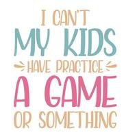 I Can't My Kids Have Practice A Game Or Something vector